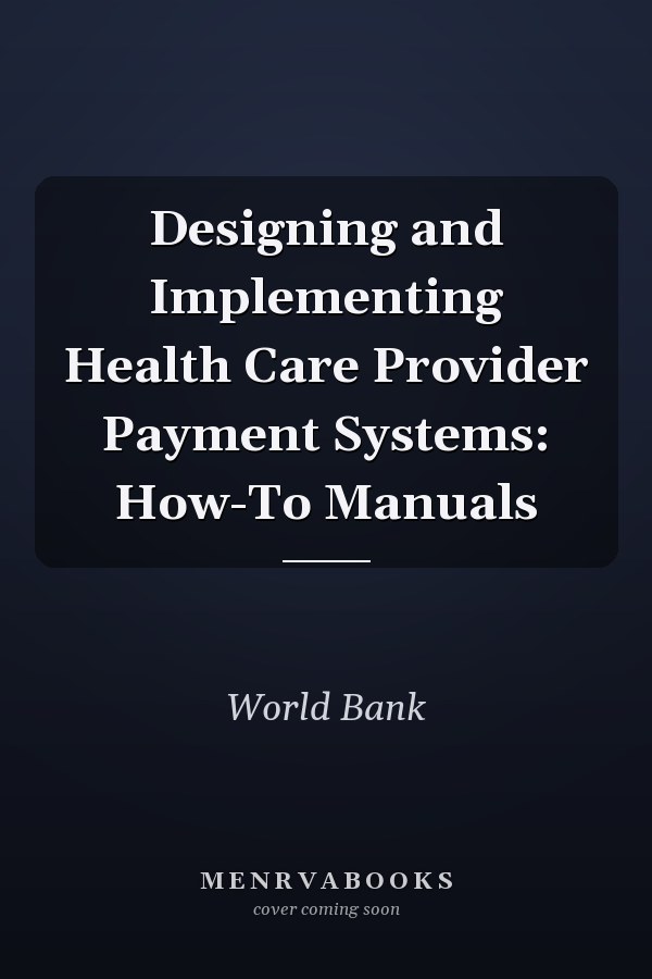 Designing and Implementing Health Care Provider Payment Systems: How-To Manuals