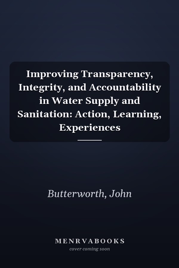 Improving Transparency, Integrity, and Accountability in Water Supply and Sanitation: Action, Learning, Experiences