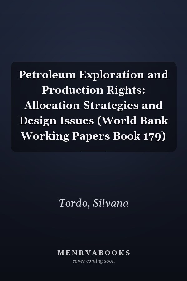 Petroleum Exploration and Production Rights: Allocation Strategies and Design Issues (World Bank Working Papers Book 179)