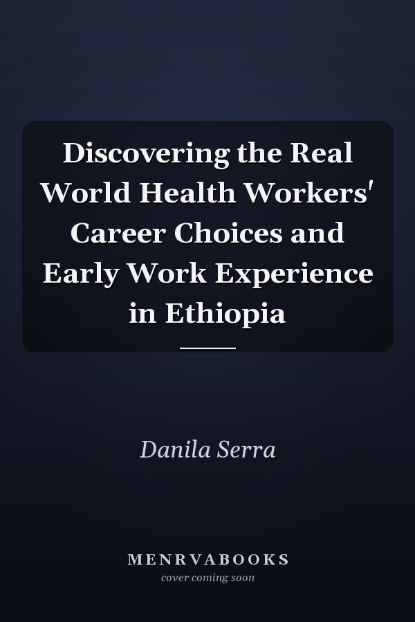 Discovering the Real World Health Workers' Career Choices and Early Work Experience in Ethiopia