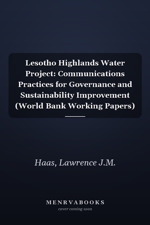 Lesotho Highlands Water Project: Communications Practices for Governance and Sustainability Improvement (World Bank Working Papers)