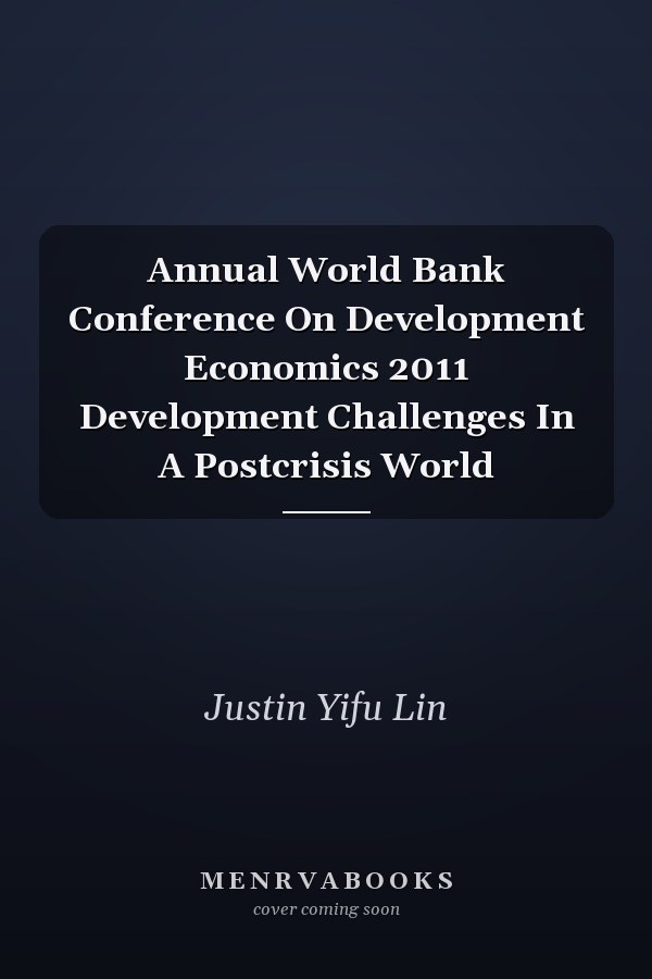 Annual World Bank Conference On Development Economics 2011 Development Challenges In A Postcrisis World