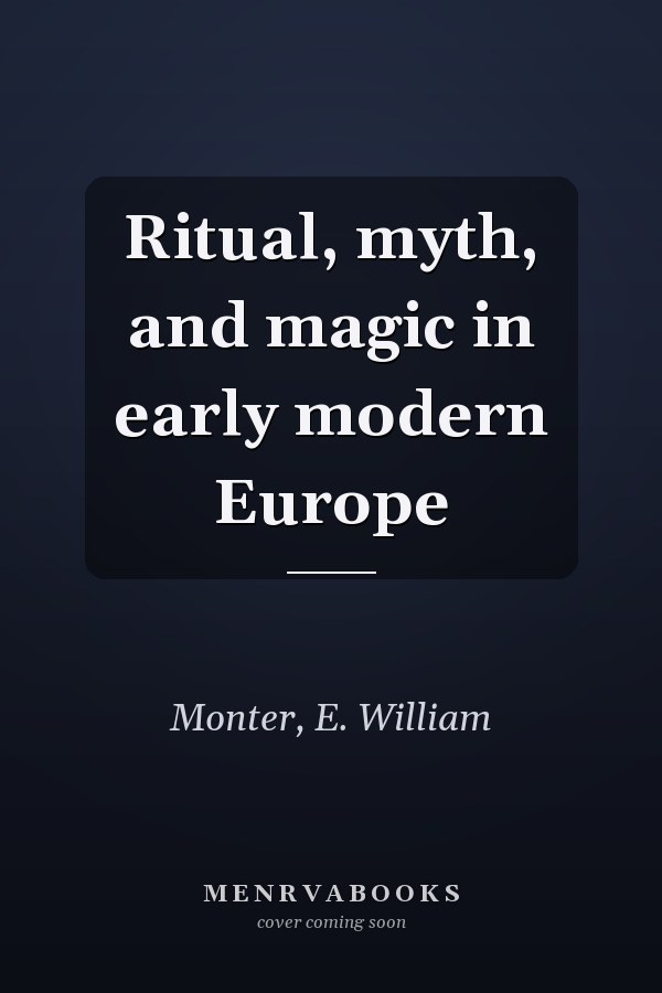 Ritual, myth, and magic in early modern Europe