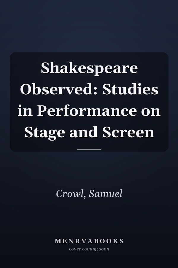 Shakespeare Observed: Studies in Performance on Stage and Screen