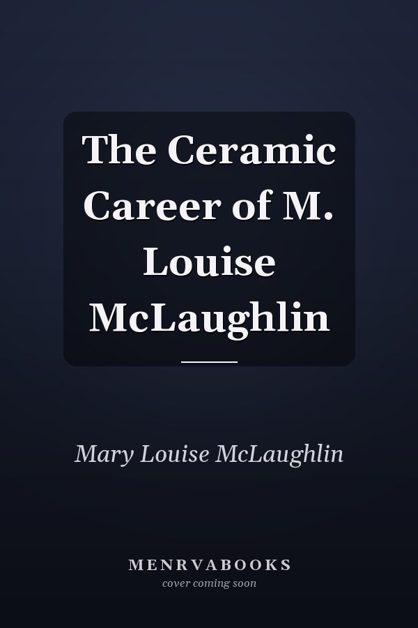 The Ceramic Career of M. Louise McLaughlin