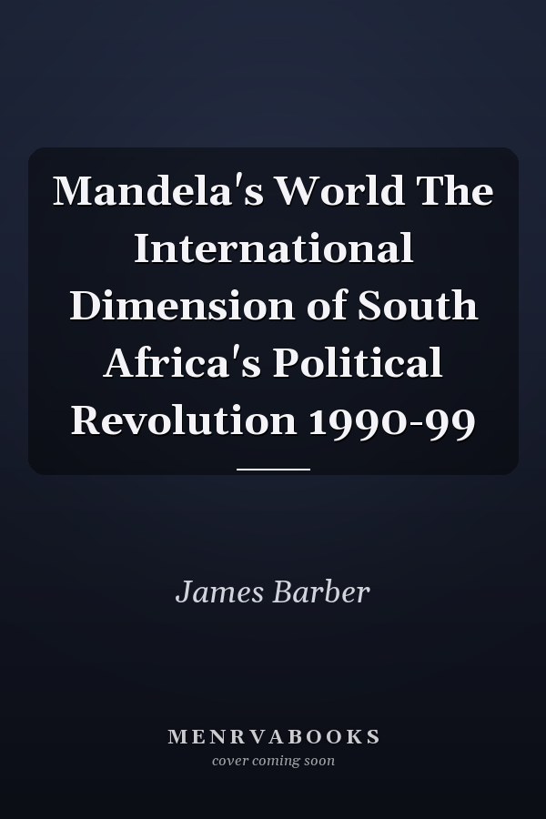 Mandela's World The International Dimension of South Africa's Political Revolution 1990-99