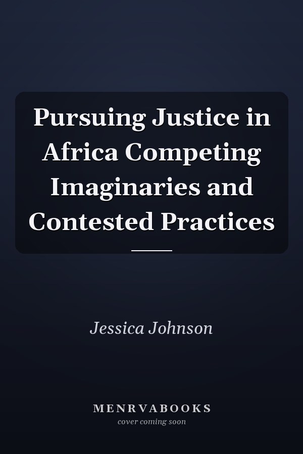 Pursuing Justice in Africa Competing Imaginaries and Contested Practices