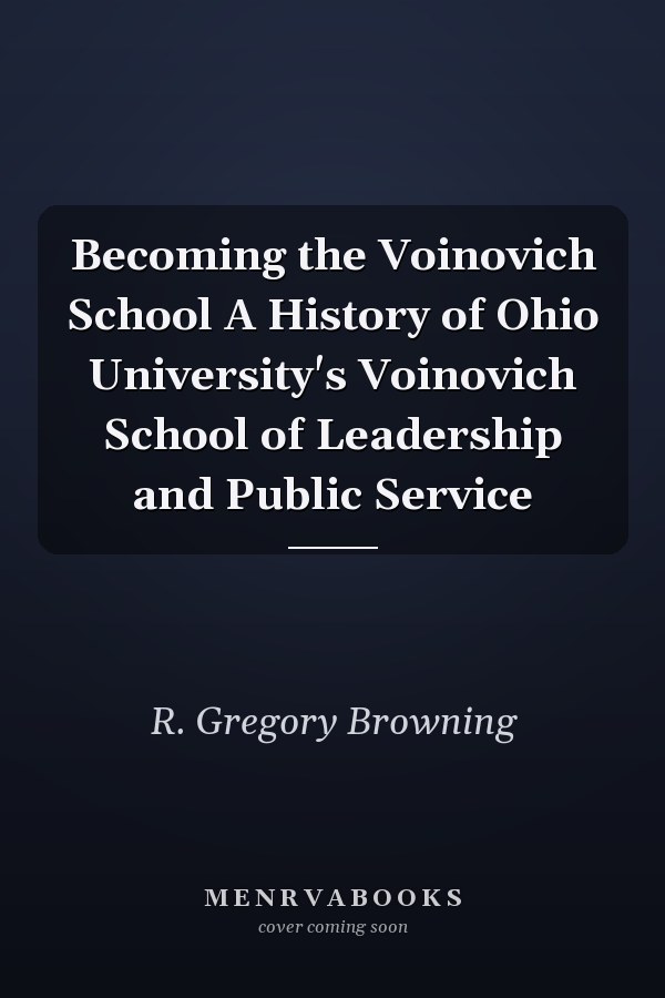 Becoming the Voinovich School A History of Ohio University's Voinovich School of Leadership and Public Service