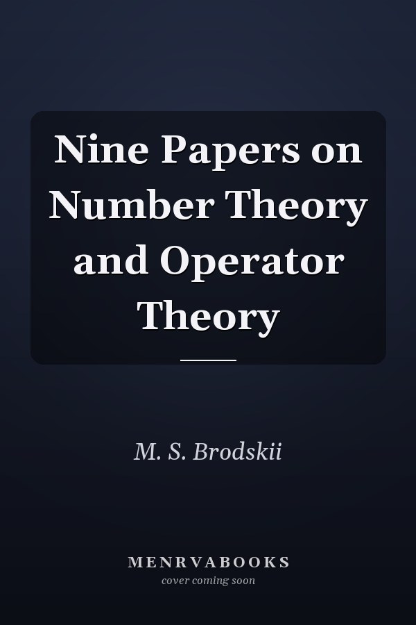 Nine Papers on Number Theory and Operator Theory