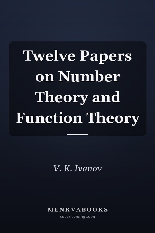 Twelve Papers on Number Theory and Function Theory