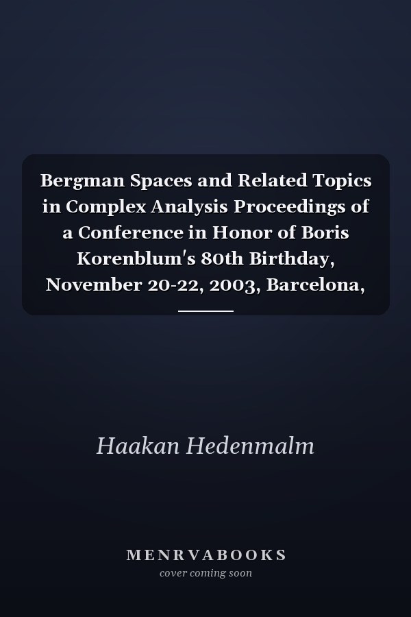 Bergman Spaces and Related Topics in Complex Analysis Proceedings of a Conference in Honor of Boris Korenblum's 80th Birthday, November 20-22, 2003, Barcelona, Spain