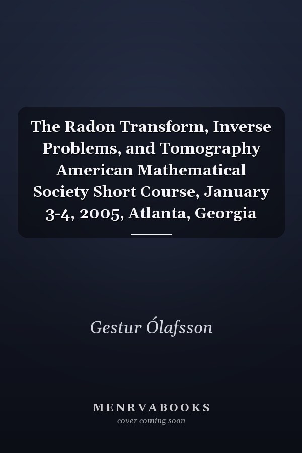 The Radon Transform, Inverse Problems, and Tomography American Mathematical Society Short Course, January 3-4, 2005, Atlanta, Georgia