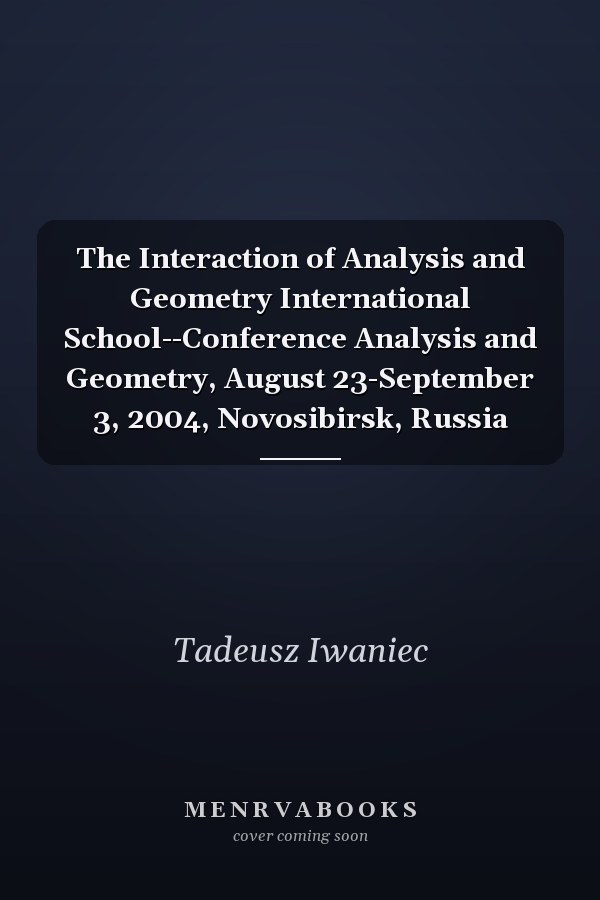 The Interaction of Analysis and Geometry International School--Conference Analysis and Geometry, August 23-September 3, 2004, Novosibirsk, Russia