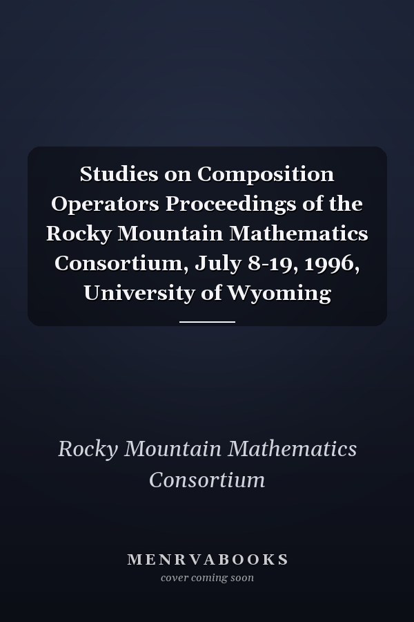 Studies on Composition Operators Proceedings of the Rocky Mountain Mathematics Consortium, July 8-19, 1996, University of Wyoming