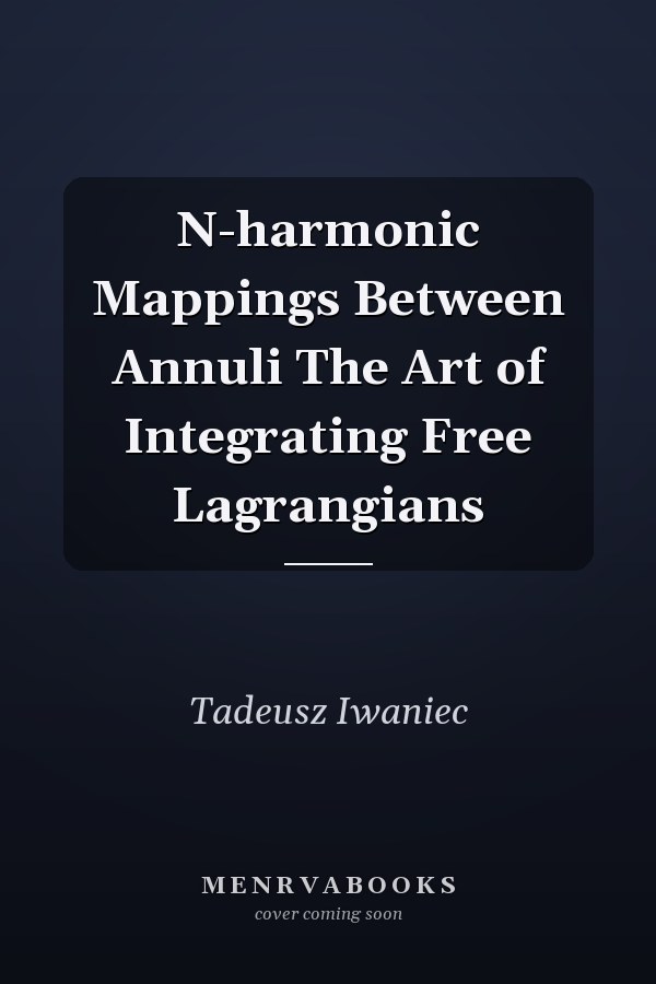 N-harmonic Mappings Between Annuli The Art of Integrating Free Lagrangians