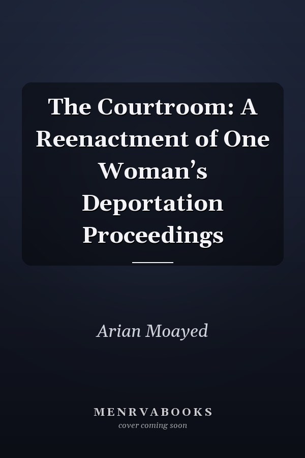 The Courtroom: A Reenactment of One Woman’s Deportation Proceedings