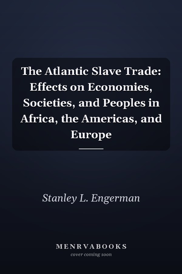 The Atlantic Slave Trade: Effects on Economies, Societies, and Peoples in Africa, the Americas, and Europe