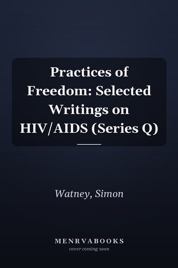 Practices of Freedom: Selected Writings on HIV/AIDS (Series Q)