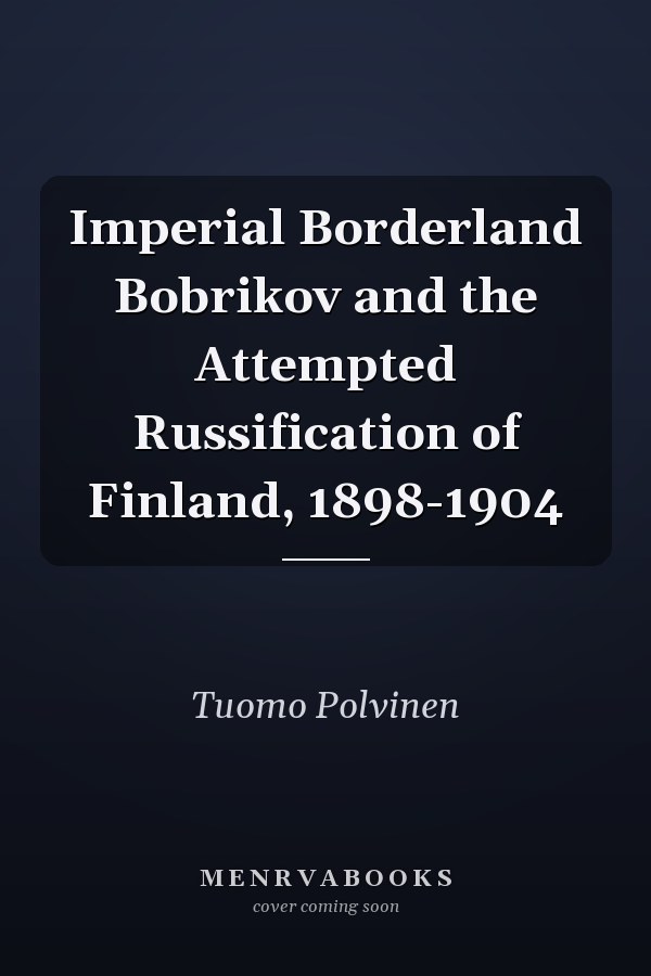 Imperial Borderland Bobrikov and the Attempted Russification of Finland, 1898-1904