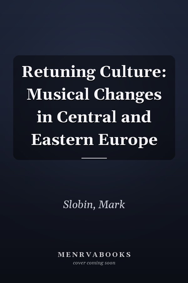 Retuning Culture: Musical Changes in Central and Eastern Europe