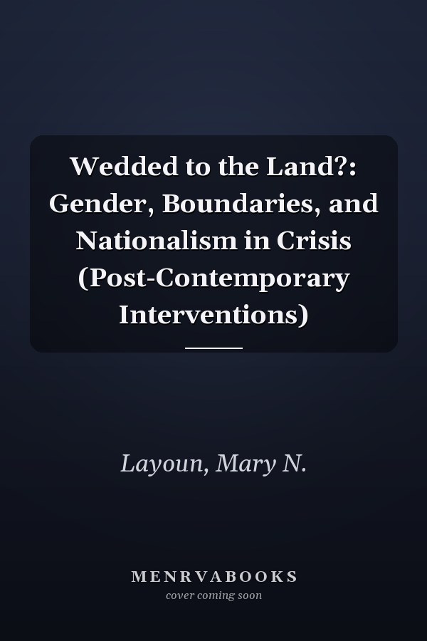 Wedded to the Land?: Gender, Boundaries, and Nationalism in Crisis (Post-Contemporary Interventions)