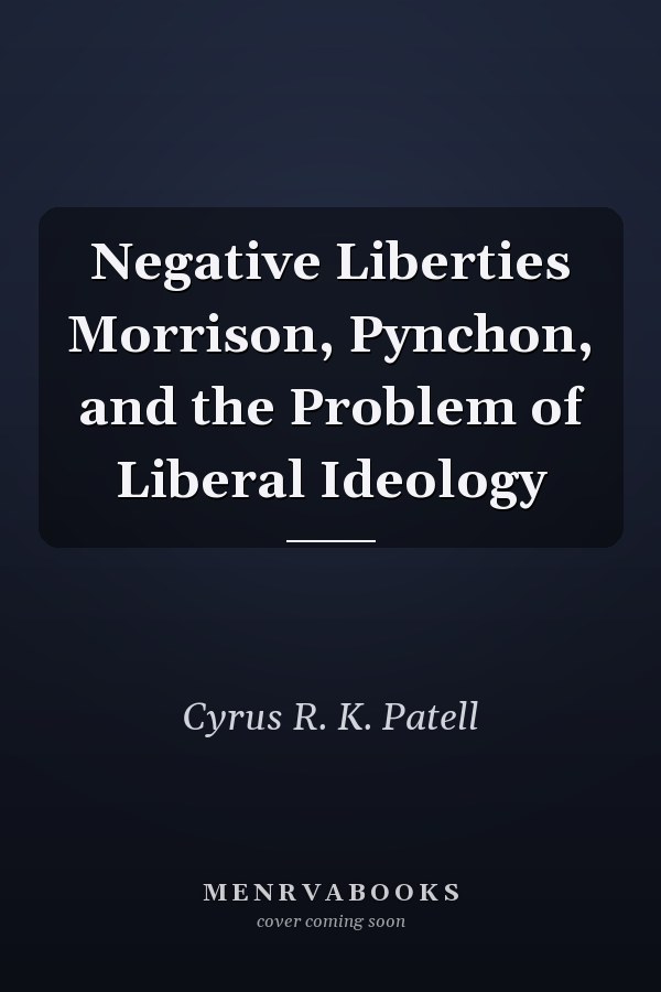 Negative Liberties Morrison, Pynchon, and the Problem of Liberal Ideology
