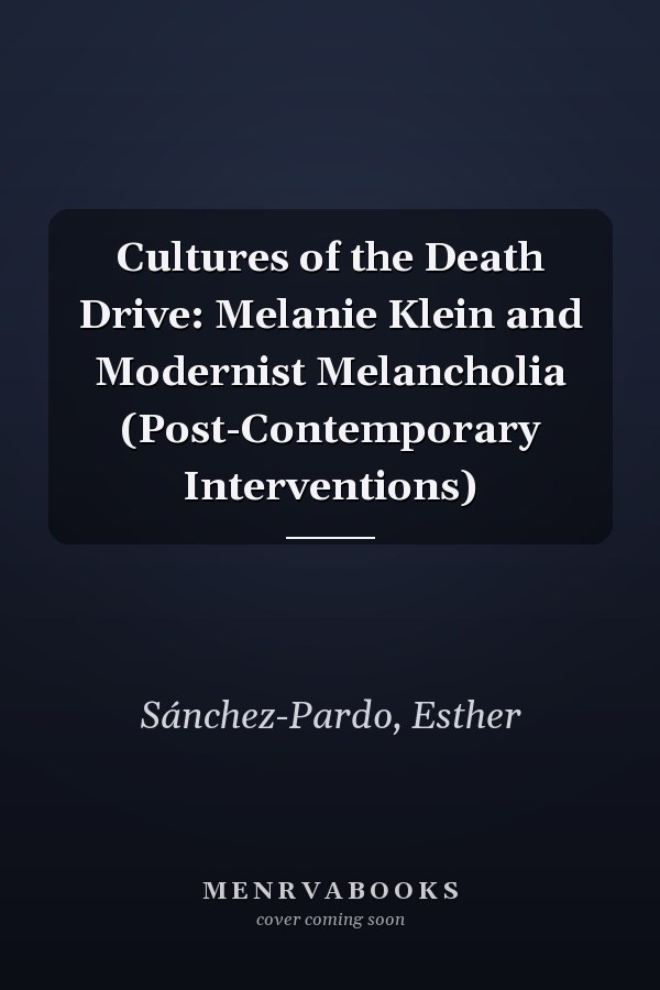 Cultures of the Death Drive: Melanie Klein and Modernist Melancholia (Post-Contemporary Interventions)