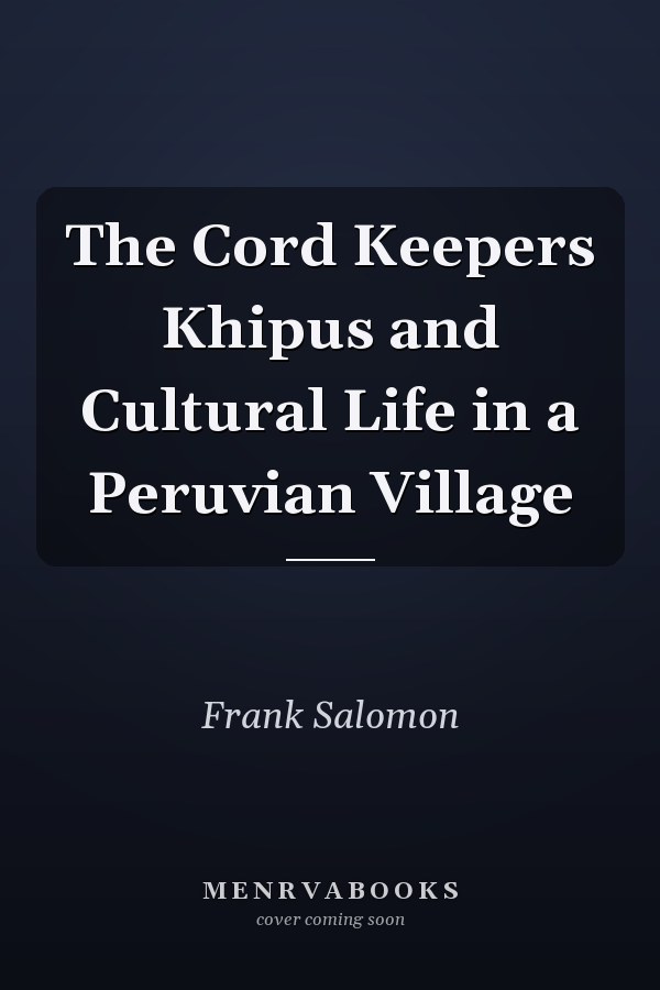 The Cord Keepers Khipus and Cultural Life in a Peruvian Village