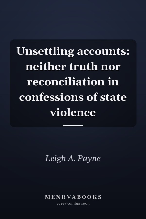 Unsettling accounts: neither truth nor reconciliation in confessions of state violence