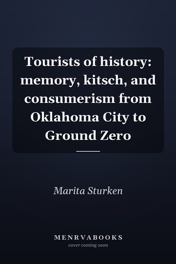 Tourists of history: memory, kitsch, and consumerism from Oklahoma City to Ground Zero