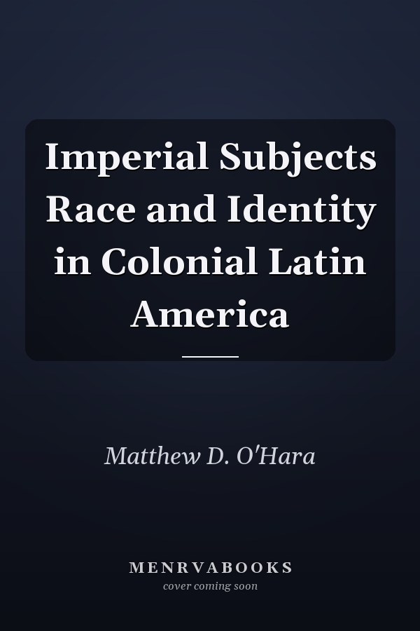 Imperial Subjects Race and Identity in Colonial Latin America