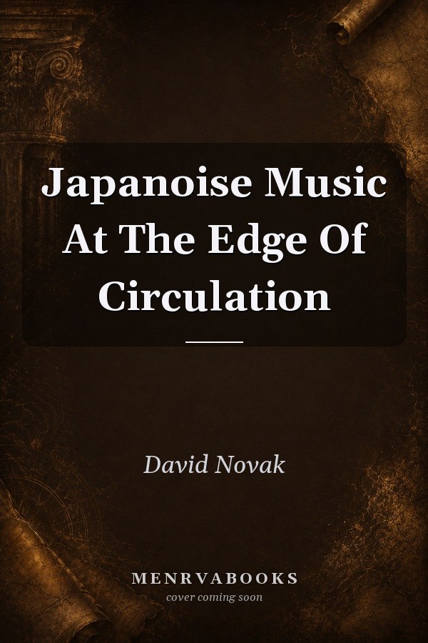 Japanoise Music At The Edge Of Circulation