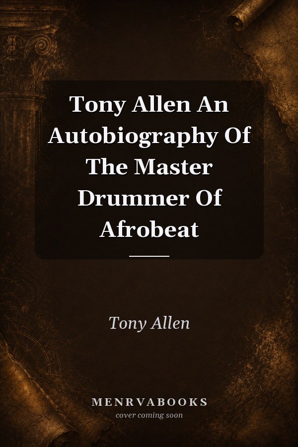 Tony Allen An Autobiography Of The Master Drummer Of Afrobeat