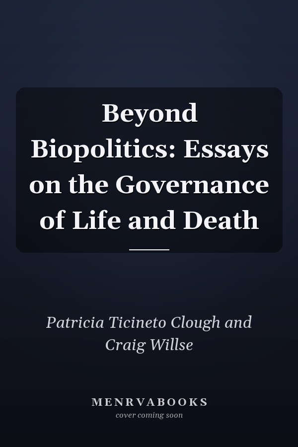 Beyond Biopolitics: Essays on the Governance of Life and Death
