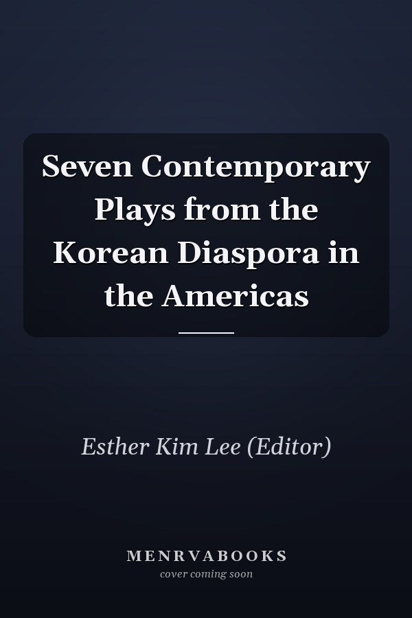 Seven Contemporary Plays from the Korean Diaspora in the Americas