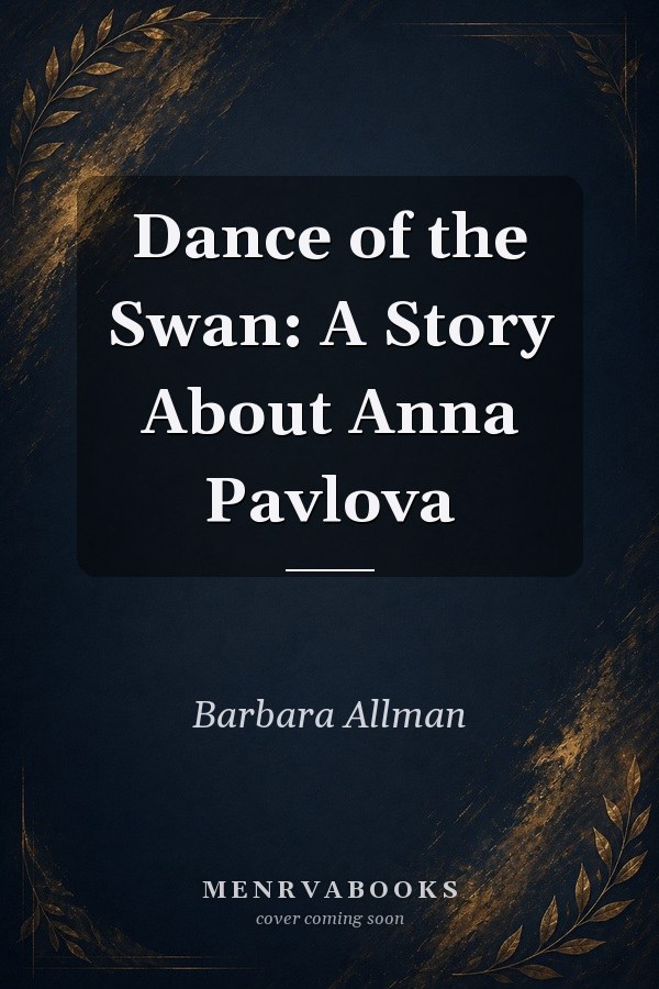 Dance of the Swan: A Story About Anna Pavlova