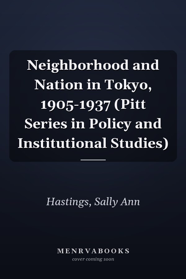 Neighborhood and Nation in Tokyo, 1905-1937 (Pitt Series in Policy and Institutional Studies)