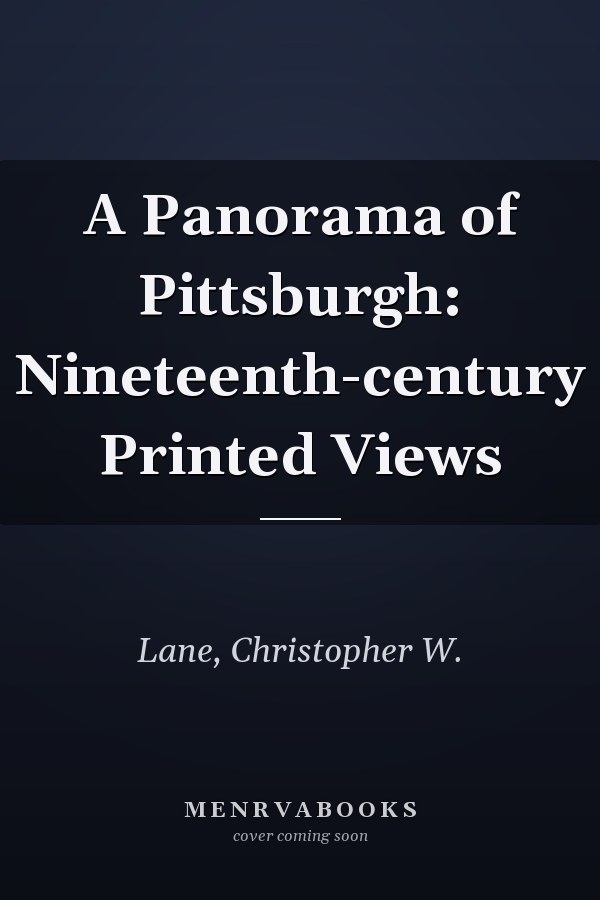 A Panorama of Pittsburgh: Nineteenth-century Printed Views