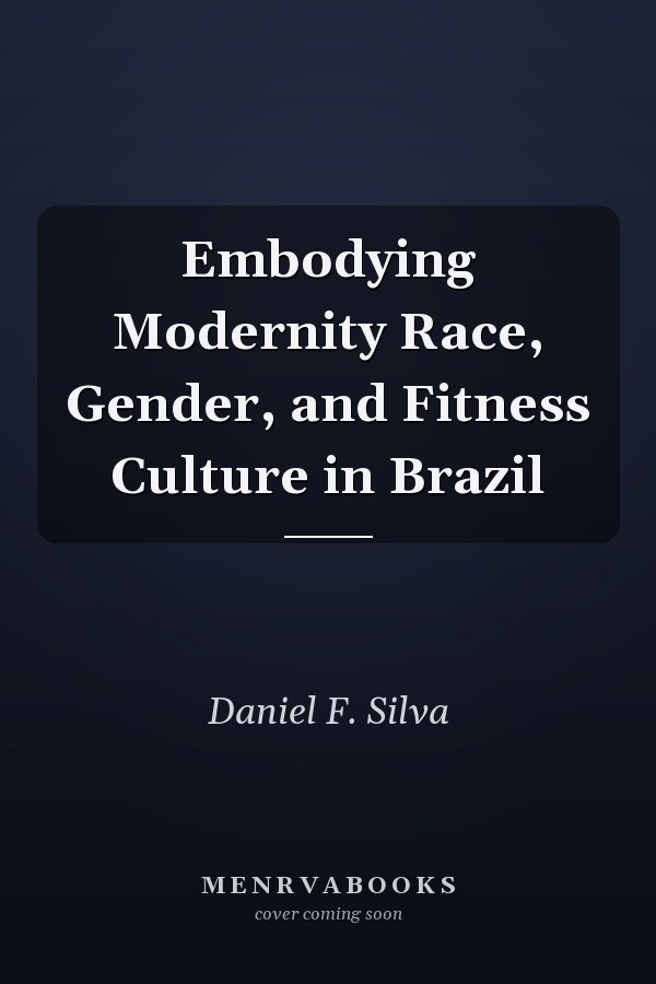 Embodying Modernity Race, Gender, and Fitness Culture in Brazil