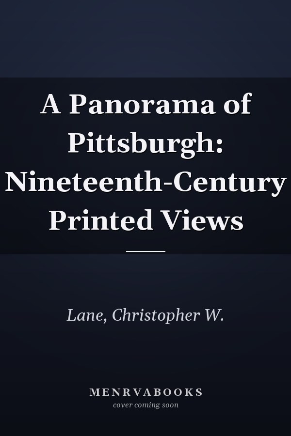 A Panorama of Pittsburgh: Nineteenth-Century Printed Views