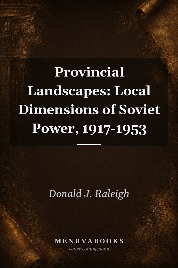 Provincial Landscapes: Local Dimensions of Soviet Power, 1917-1953