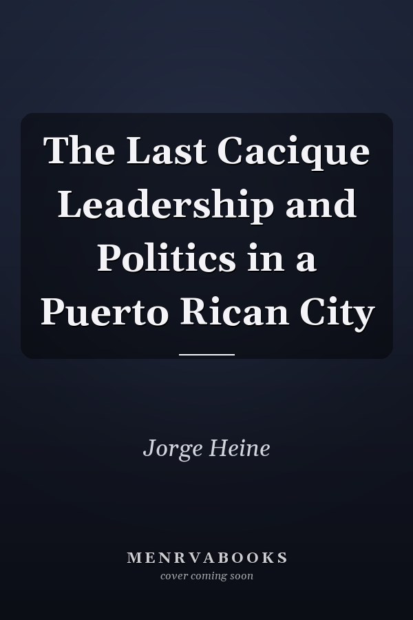 The Last Cacique Leadership and Politics in a Puerto Rican City