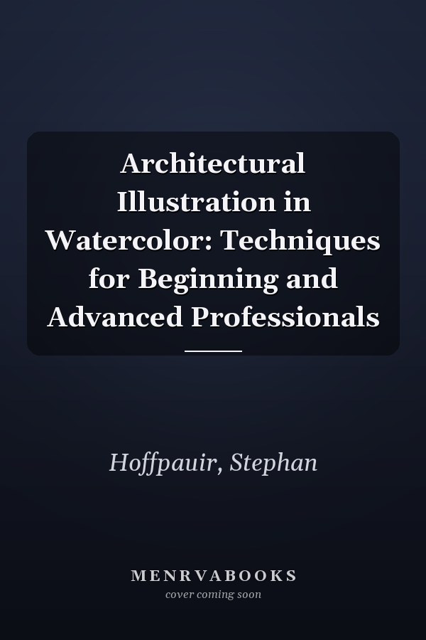 Architectural Illustration in Watercolor: Techniques for Beginning and Advanced Professionals