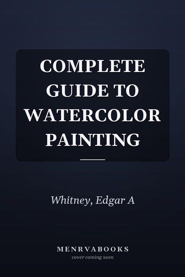 COMPLETE GUIDE TO WATERCOLOR PAINTING