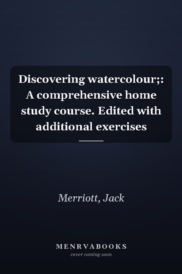 Discovering watercolour;: A comprehensive home study course. Edited with additional exercises