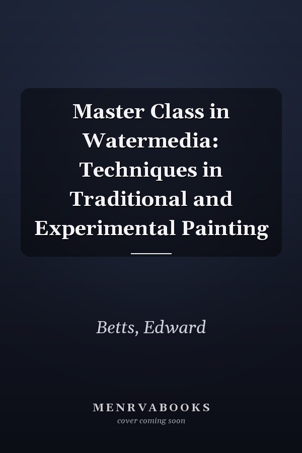 Master Class in Watermedia: Techniques in Traditional and Experimental Painting