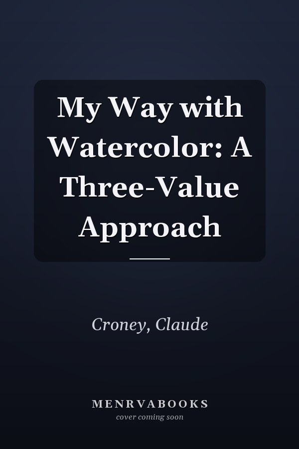 My Way with Watercolor: A Three-Value Approach