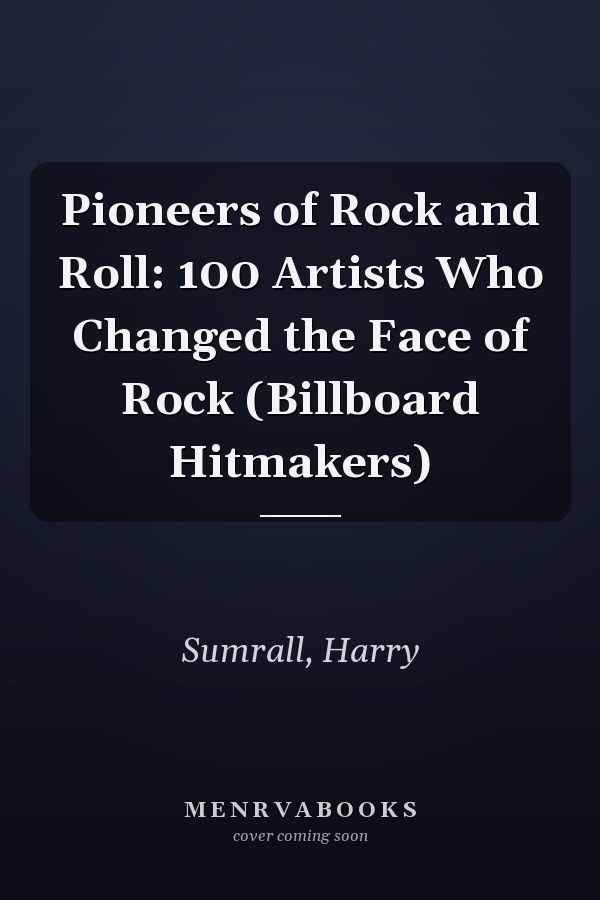 Pioneers of Rock and Roll: 100 Artists Who Changed the Face of Rock (Billboard Hitmakers)