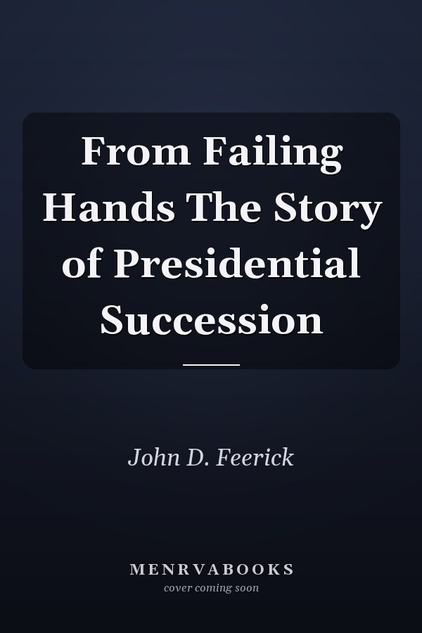 From Failing Hands The Story of Presidential Succession