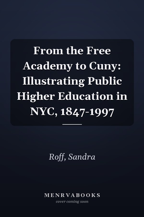 From the Free Academy to Cuny: Illustrating Public Higher Education in NYC, 1847-1997